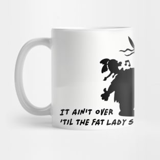 It ain't over 'til the fat Lady sings Mug